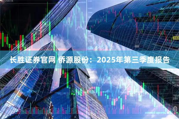 长胜证券官网 侨源股份:2025年第三季度报告