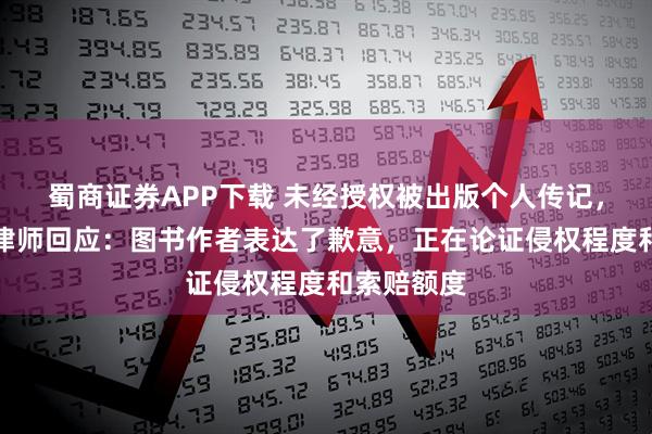 蜀商证券APP下载 未经授权被出版个人传记，张雪代理律师回应：图书作者表达了歉意，正在论证侵权程度和索赔额度
